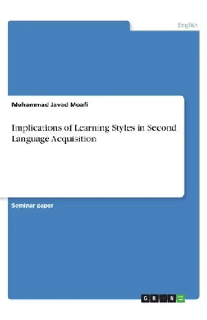 Implications of Learning Styles in Second Language Acquisition by Mohammad Javad Moafi