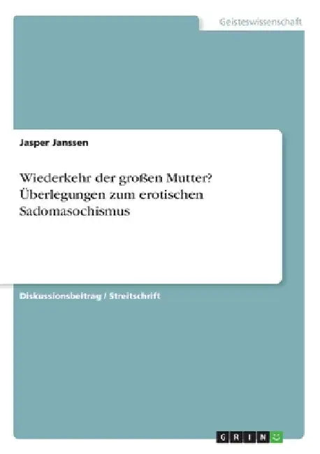 Wiederkehr der großen Mutter? Überlegungen zum erotischen Sadomasochismus by Janssen, Jasper