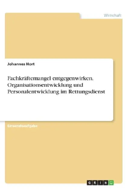 Fachkräftemangel entgegenwirken. Organisationsentwicklung und Personalentwicklung im Rettungsdienst by Hort, Johannes