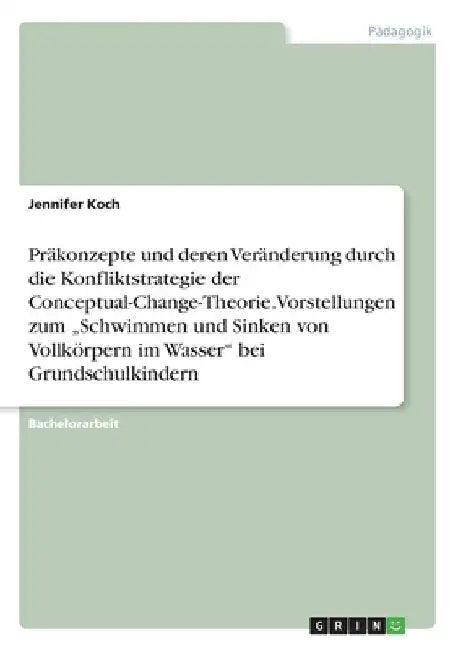 Präkonzepte und deren Veränderung durch die Konfliktstrategie der Conceptual-Change-Theorie. Vorstellungen zum "Schwimmen und Sinken von Vollkörpern i by Koch, Jennifer
