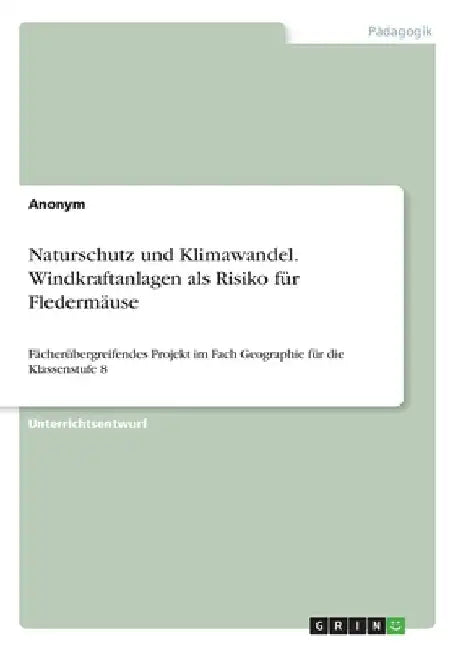 Naturschutz und Klimawandel. Windkraftanlagen als Risiko für Fledermäuse: Fächerübergreifendes Projekt im Fach Geographie für die Klassenstufe 8 by Anonymous
