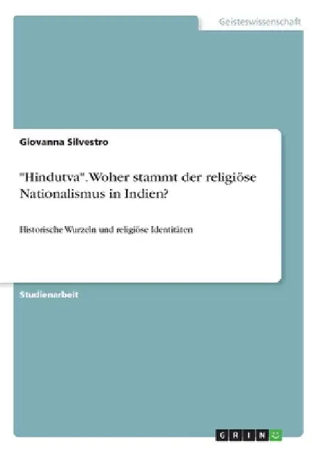 "Hindutva". Woher stammt der religiöse Nationalismus in Indien?: Historische Wurzeln und religiöse Identitäten by Silvestro, Giovanna