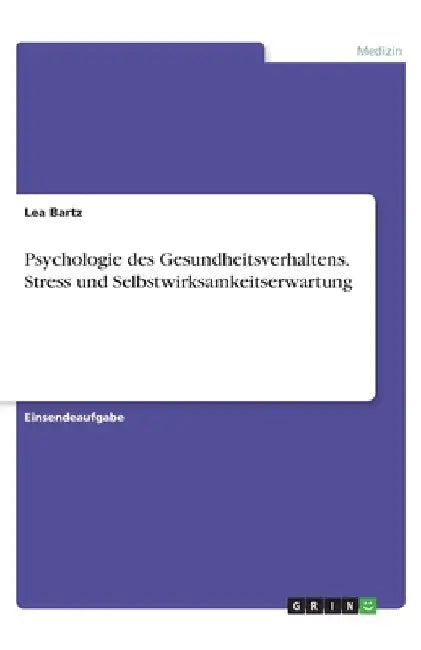 Psychologie des Gesundheitsverhaltens. Stress und Selbstwirksamkeitserwartung by Bartz, Lea