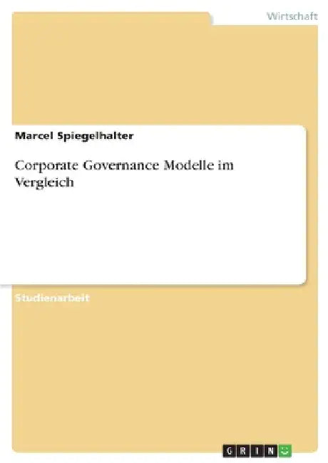 Corporate Governance Modelle im Vergleich by Spiegelhalter, Marcel