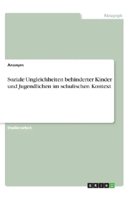Soziale Ungleichheiten behinderter Kinder und Jugendlichen im schulischen Kontext by Anonymous