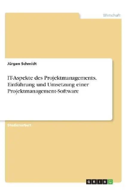 IT-Aspekte des Projektmanagements. Einführung und Umsetzung einer Projektmanagement-Software by Schmidt, Jürgen