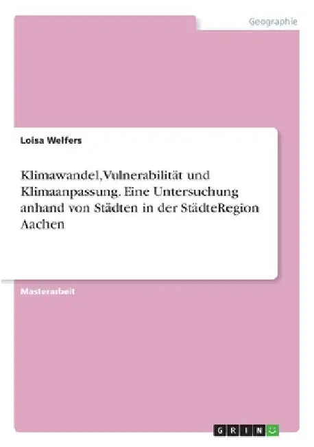 Klimawandel, Vulnerabilität und Klimaanpassung. Eine Untersuchung anhand von Städten in der StädteRegion Aachen by Welfers, Loisa