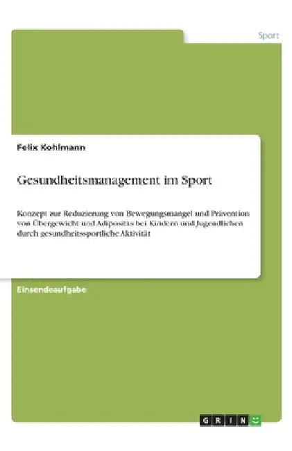 Gesundheitsmanagement im Sport: Konzept zur Reduzierung von Bewegungsmangel und Prävention von Übergewicht und Adipositas bei Kindern und Jugendlichen by Kohlmann, Felix