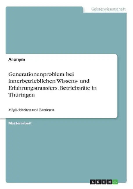 Generationenproblem bei innerbetrieblichen Wissens- und Erfahrungstransfers. Betriebsräte in Thüringen: Möglichkeiten und Barrieren by Anonym