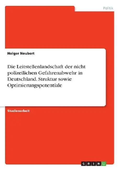 Die Leitstellenlandschaft der nicht polizeilichen Gefahrenabwehr in Deutschland. Struktur sowie Optimierungspotentiale by Neubert, Holger