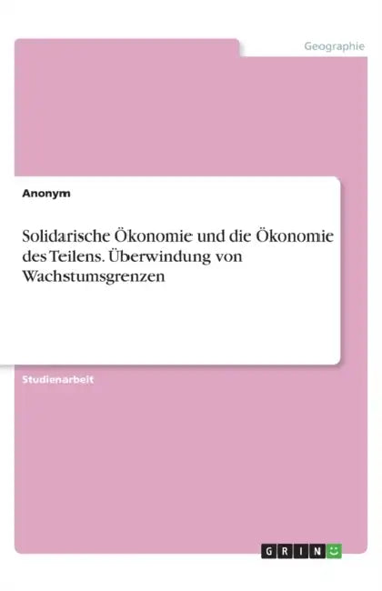 Solidarische Ökonomie und die Ökonomie des Teilens. Überwindung von Wachstumsgrenzen by Anonymous