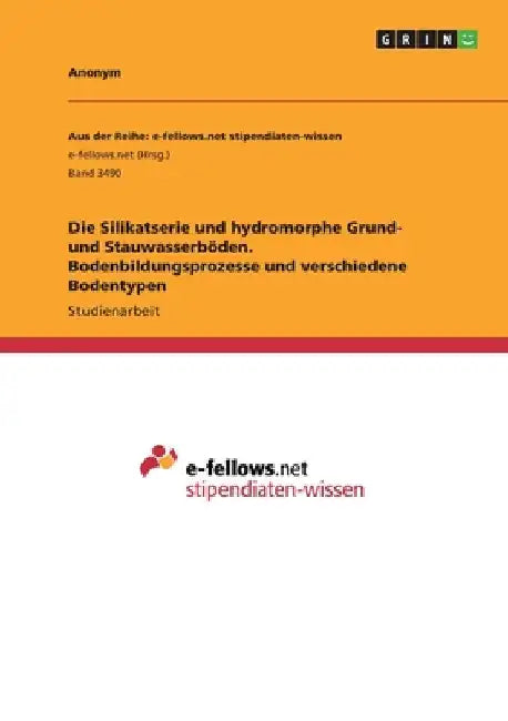 Die Silikatserie und hydromorphe Grund- und Stauwasserböden. Bodenbildungsprozesse und verschiedene Bodentypen by Anonymous