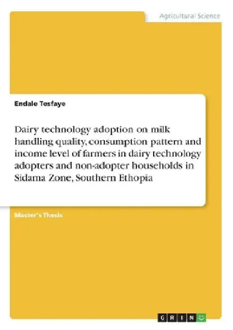 Dairy technology adoption on milk handling quality, consumption pattern and income level of farmers in dairy technology adopters and non-adopter house by Endale Tesfaye
