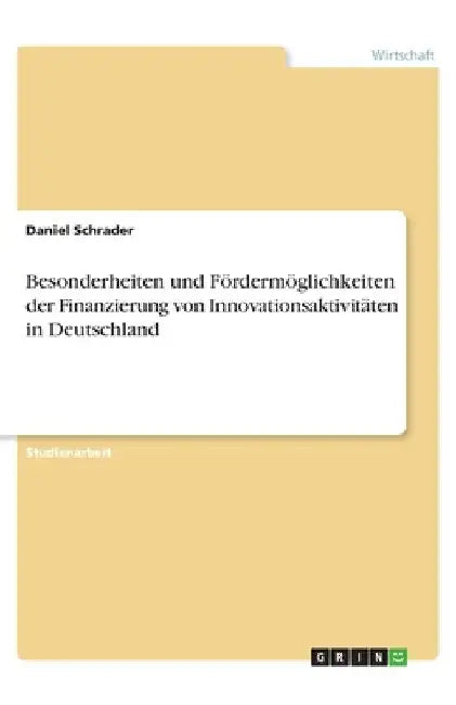 Besonderheiten und Fördermöglichkeiten der Finanzierung von Innovationsaktivitäten in Deutschland by Schrader, Daniel