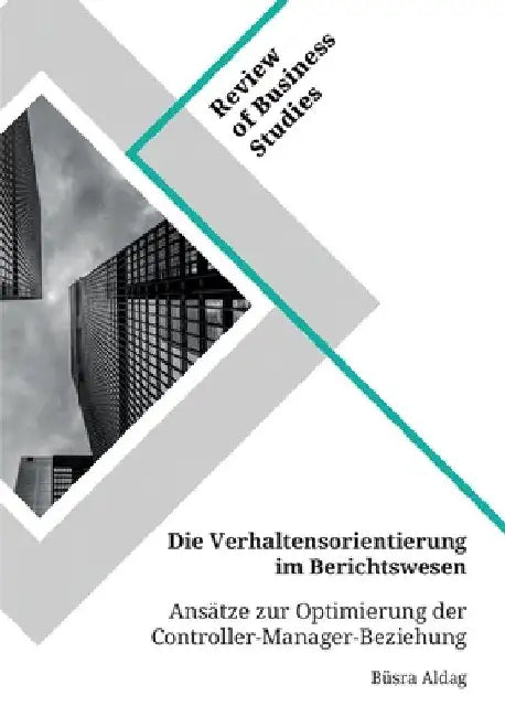 Die Verhaltensorientierung im Berichtswesen. Ansätze zur Optimierung der Controller-Manager-Beziehung by Aldag, Büsra