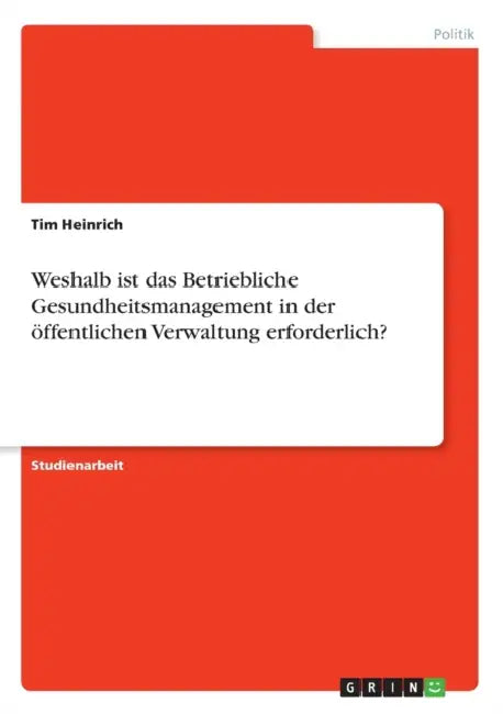 Weshalb ist das Betriebliche Gesundheitsmanagement in der öffentlichen Verwaltung erforderlich? by Tim Heinrich