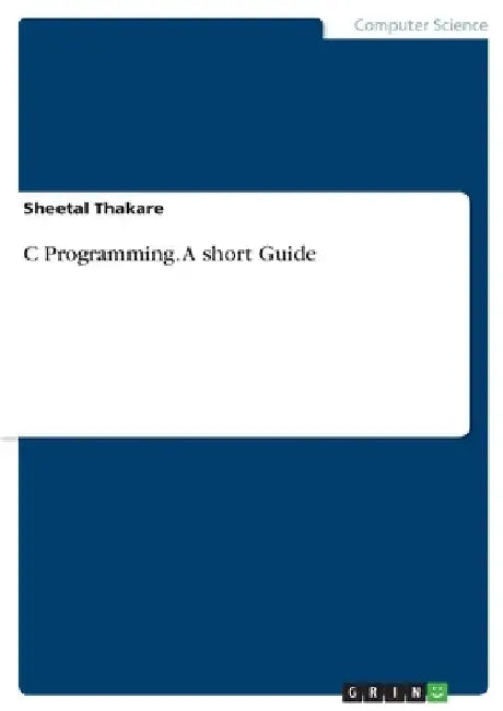 C Programming. A short Guide by Sheetal Thakare