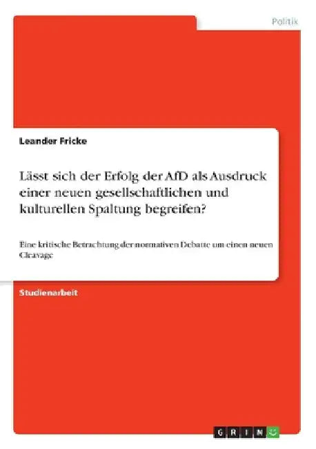 Lässt sich der Erfolg der AfD als Ausdruck einer neuen gesellschaftlichen und kulturellen Spaltung begreifen?: Eine kritische Betrachtung der normativ by Fricke, Leander