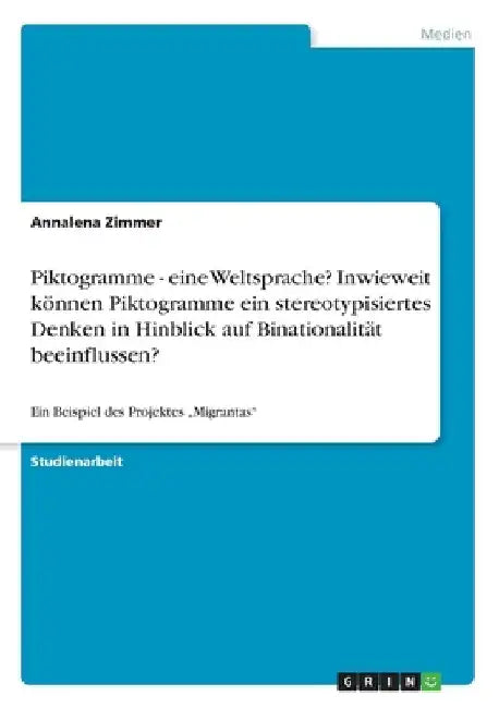 Piktogramme - eine Weltsprache? Inwieweit können Piktogramme ein stereotypisiertes Denken in Hinblick auf Binationalität beeinflussen?: Ein Beispiel d by Zimmer, Annalena