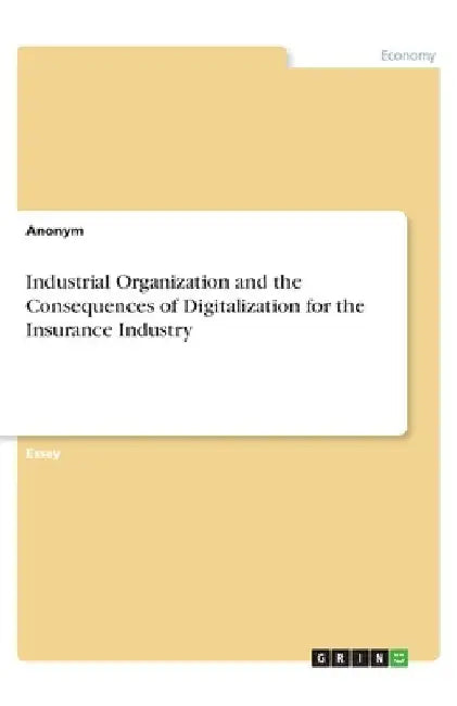 Industrial Organization and the Consequences of Digitalization for the Insurance Industry by Anonym