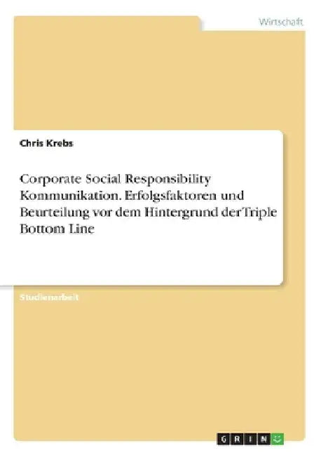 Corporate Social Responsibility Kommunikation. Erfolgsfaktoren und Beurteilung vor dem Hintergrund der Triple Bottom Line by Krebs, Chris