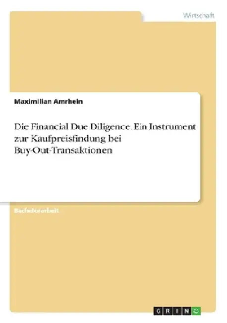 Die Financial Due Diligence. Ein Instrument zur Kaufpreisfindung bei Buy-Out-Transaktionen by Amrhein, Maximilian