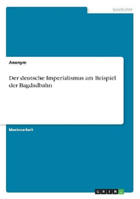 Der deutsche Imperialismus am Beispiel der Bagdadbahn by Anonym