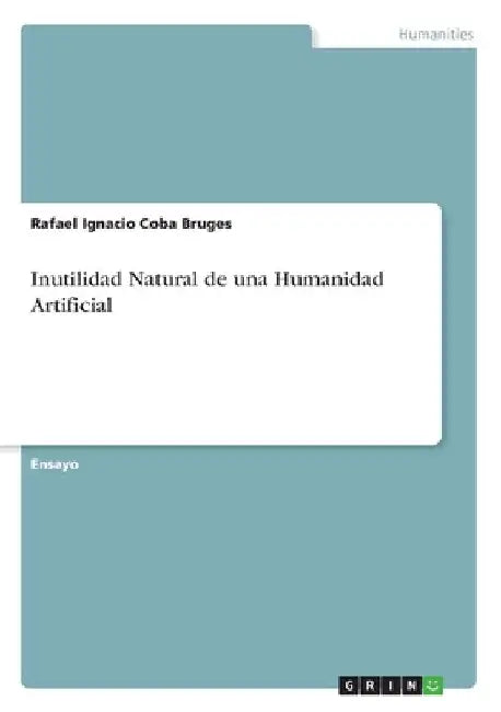 Inutilidad Natural de una Humanidad Artificial by Coba Bruges, Rafael Ignacio