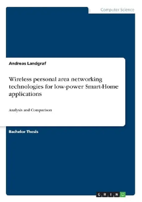 Wireless personal area networking technologies for low-power Smart-Home applications: Analysis and Comparison by Andreas Landgraf