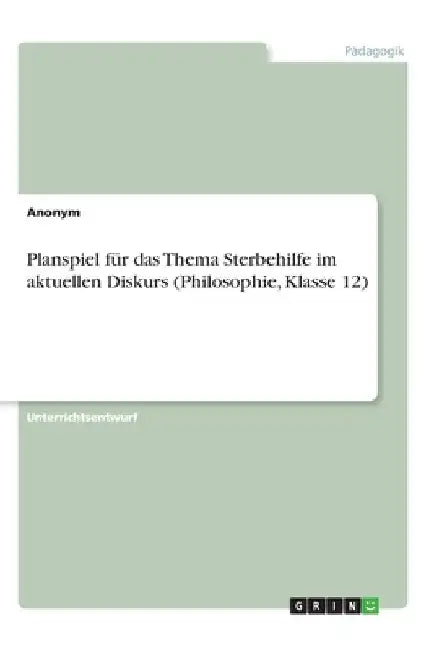Planspiel für das Thema Sterbehilfe im aktuellen Diskurs (Philosophie, Klasse 12) by Anonymous
