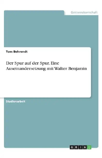 Der Spur auf der Spur. Eine Auseinandersetzung mit Walter Benjamin by Behrendt, Tom