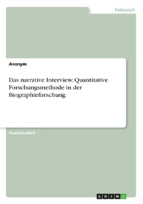 Das narrative Interview. Quantitative Forschungsmethode in der Biographieforschung by Anonym