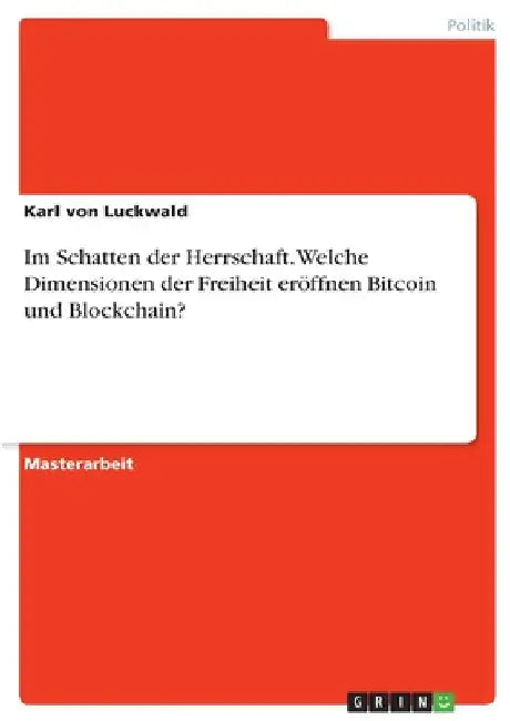 Im Schatten der Herrschaft. Welche Dimensionen der Freiheit eröffnen Bitcoin und Blockchain? by Von Luckwald, Karl