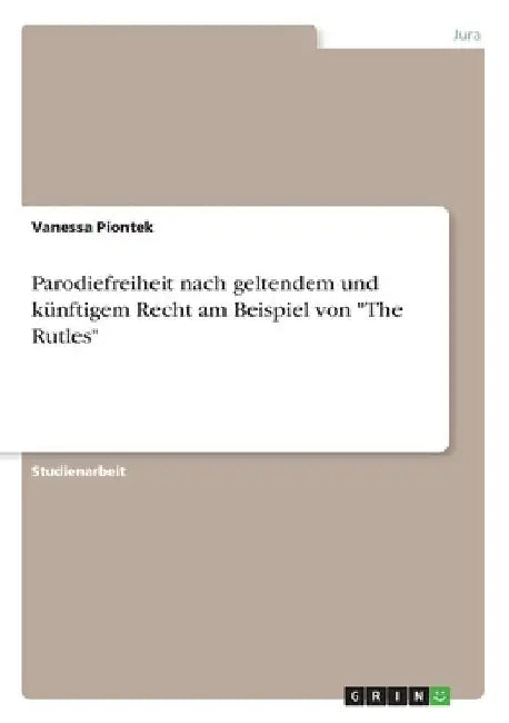 Parodiefreiheit nach geltendem und künftigem Recht am Beispiel von "The Rutles" by Piontek, Vanessa