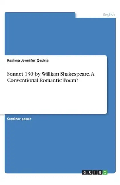 Sonnet 130 by William Shakespeare. A Conventional Romantic Poem? by Rashna Jennifer Qadria