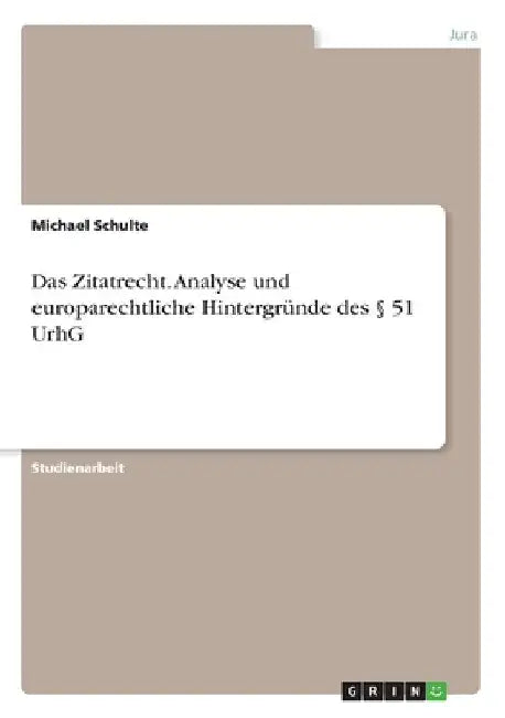 Das Zitatrecht. Analyse und europarechtliche Hintergründe des § 51 UrhG by Schulte, Michael