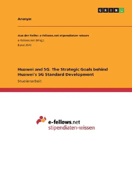 Huawei and 5G. The Strategic Goals behind Huawei's 5G Standard Development by Anonymous