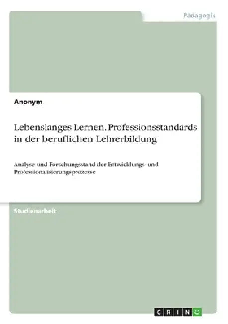 Lebenslanges Lernen. Professionsstandards in der beruflichen Lehrerbildung: Analyse und Forschungsstand der Entwicklungs- und Professionalisierungspro by Anonymous