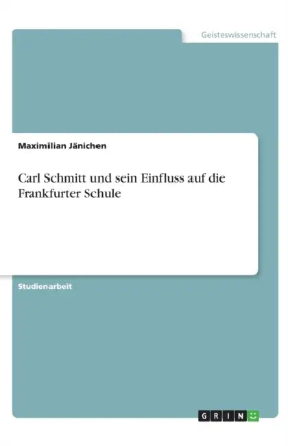 Carl Schmitt und sein Einfluss auf die Frankfurter Schule by Maximilian Jänichen