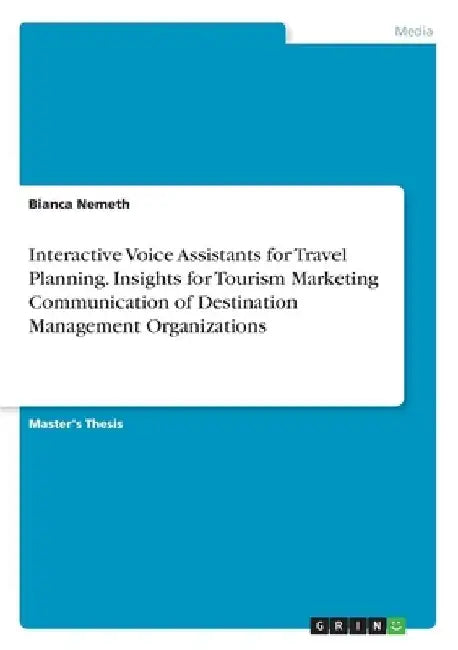Interactive Voice Assistants for Travel Planning. Insights for Tourism Marketing Communication of Destination Management Organizations by Bianca Nemeth