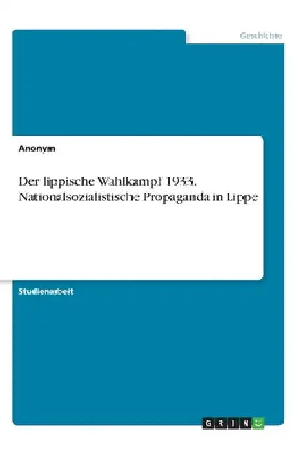 Der lippische Wahlkampf 1933. Nationalsozialistische Propaganda in Lippe by Anonymous