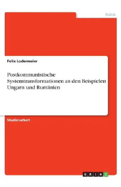 Postkommunistische Systemtransformationen an den Beispielen Ungarn und Rumänien by Lodermeier, Felix