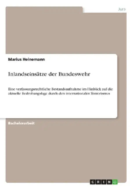 Inlandseinsätze der Bundeswehr: Eine verfassungsrechtliche Bestandsaufnahme im Hinblick auf die aktuelle Bedrohungslage durch den internationalen Terr by Heinemann, Marius