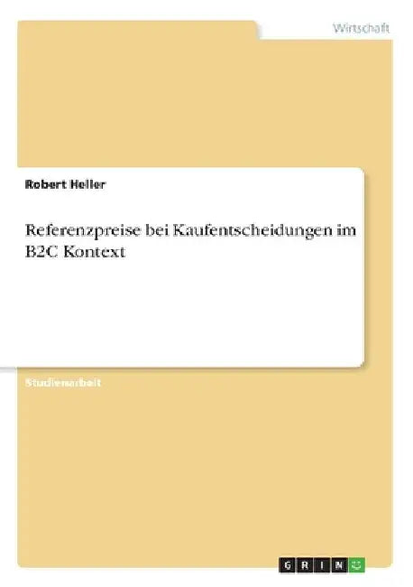 Referenzpreise bei Kaufentscheidungen im B2C Kontext by Heller, Robert
