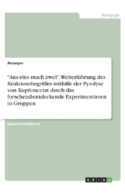 "Aus eins mach zwei". Weiterführung des Reaktionsbegriffes mithilfe der Pyrolyse von Kupferacetat durch das forschend-entdeckende Experimentieren in G by Anonymous