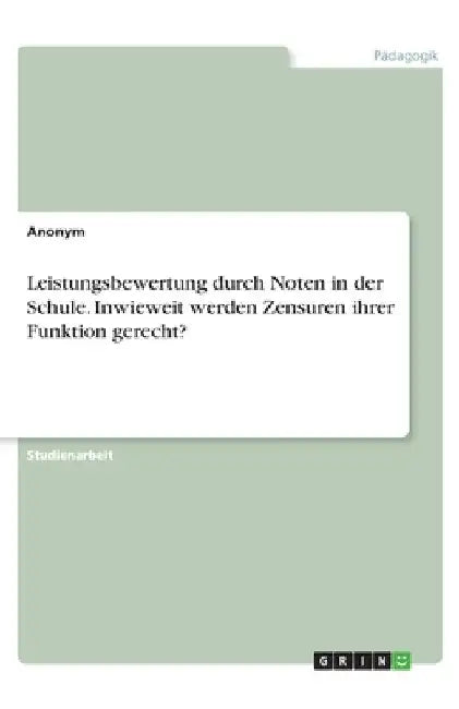 Leistungsbewertung durch Noten in der Schule. Inwieweit werden Zensuren ihrer Funktion gerecht? by Anonymous