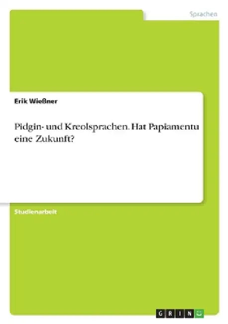 Pidgin- und Kreolsprachen. Hat Papiamentu eine Zukunft? by Wießner, Erik
