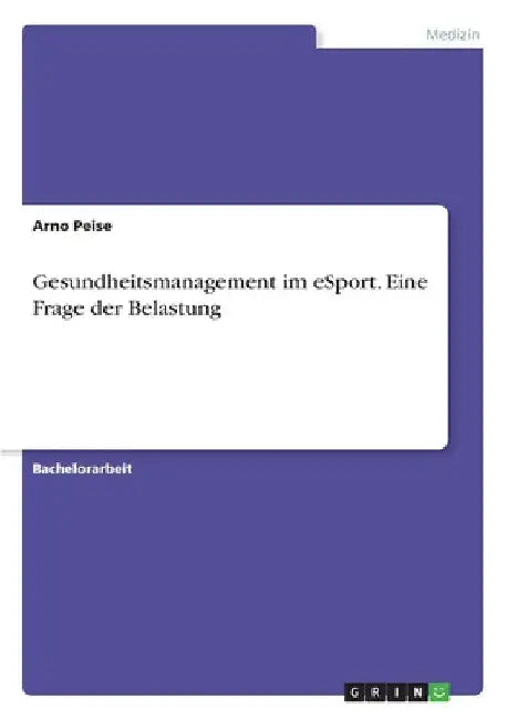 Gesundheitsmanagement im eSport. Eine Frage der Belastung by Peise, Arno