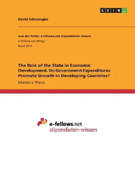 The Role of the State in Economic Development. Do Government Expenditures Promote Growth in Developing Countries? by David Schmengler