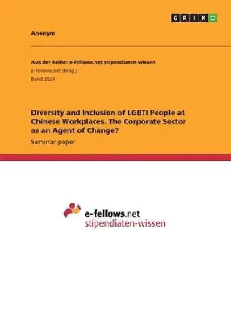 Diversity and Inclusion of LGBTI People at Chinese Workplaces. The Corporate Sector as an Agent of Change? by Anonymous